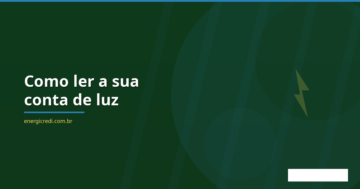Como Ler a Sua Conta de Luz: guia dos campos que realmente importam