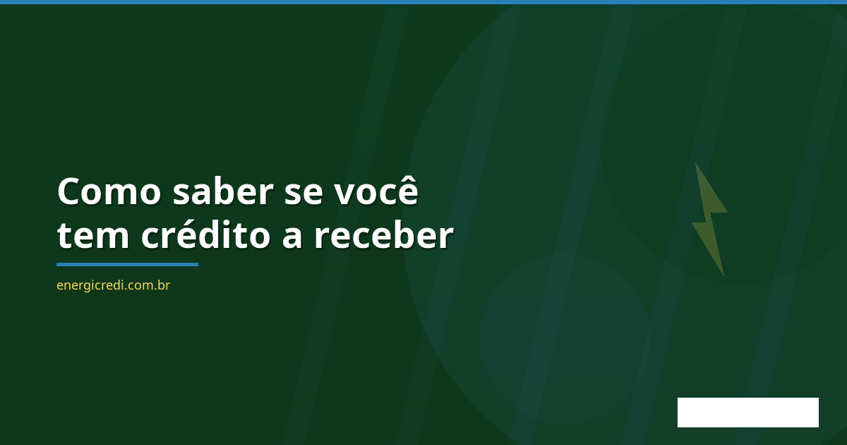 Como Saber se Tenho Crédito de Energia Elétrica a Receber