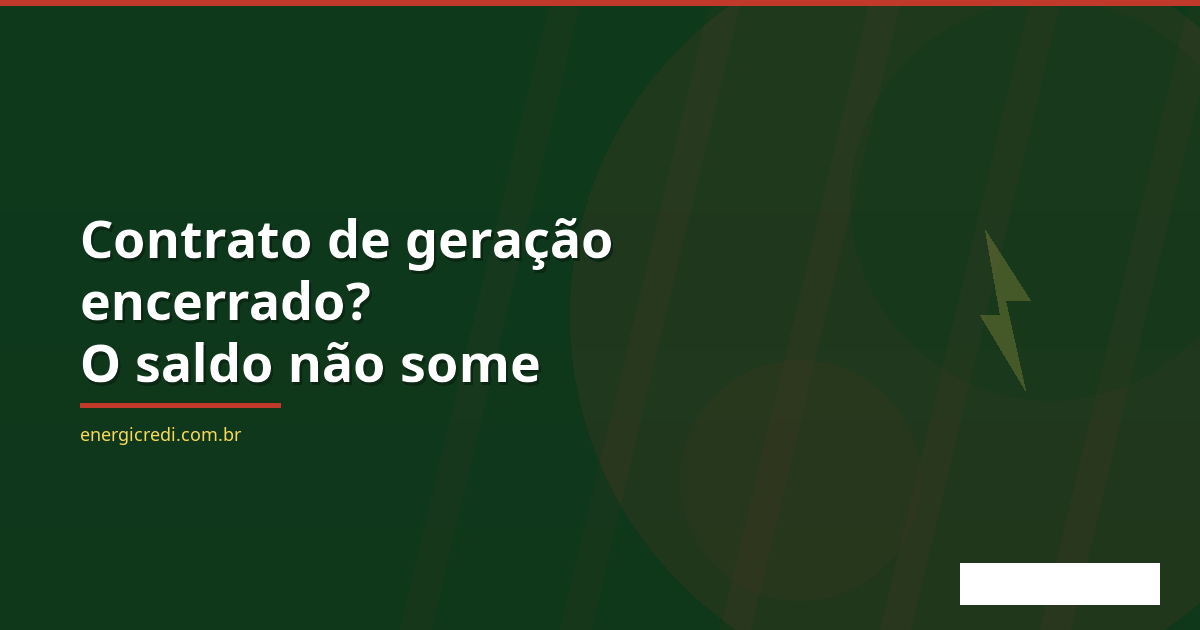 Contrato de Geração Distribuída Encerrado? O Saldo de Créditos Não Some Sozinho