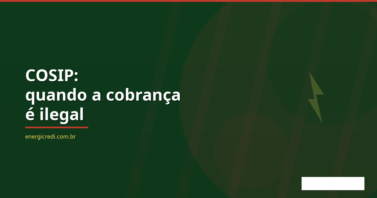 COSIP na conta de luz: quando a cobrança é ilegal e como requerer a devolução