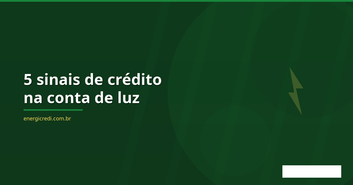 5 Sinais de que Você Pode Ter Crédito na Conta de Luz